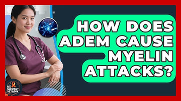 How Does ADEM Cause Myelin Attacks? - MS Support Network