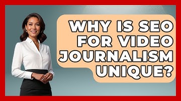 Why Is SEO For Video Journalism Unique? - Journalism Explained