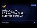Música Ultra Relajante🔹 Aliviar el Estrés 🔹 Calmar la Mente🔹Dormir Profundamente