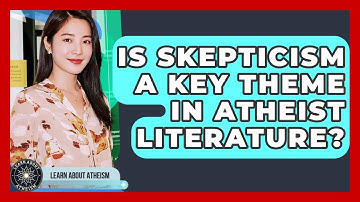 Is Skepticism A Key Theme In Atheist Literature? - Learn About Atheism