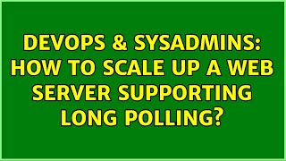 DevOps & SysAdmins: How to scale up a web server supporting long polling? (2 Solutions!!)