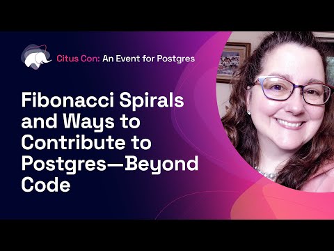 Fibonacci Spirals and Ways to Contribute to Postgres—Beyond Code | Citus Con 2022