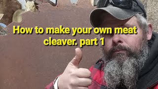 how to make your own meat cleaver out of a saw blade. Part 1