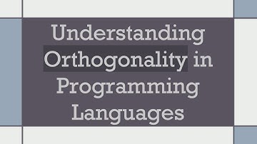 Understanding Orthogonality in Programming Languages