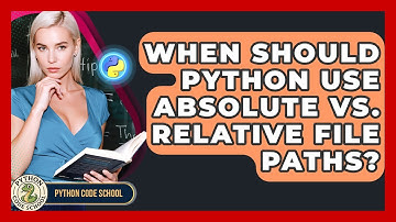 When Should Python Use Absolute Vs. Relative File Paths? - Python Code School