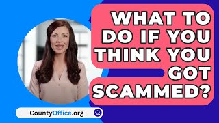 What to Do If You Think You Got Scammed? - CountyOffice.org