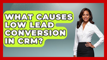 What Causes Low Lead Conversion In CRM? - Sales Saas Breakdown