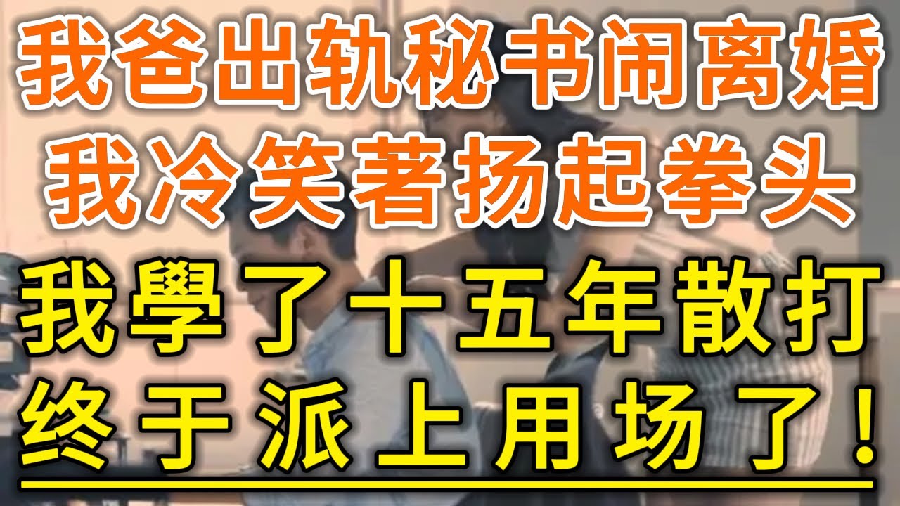 我爸出轨秘书闹离婚！我冷笑著扬起拳头！我學了十五年散打！终于派上用场了！#生活經驗 #情感故事 #深夜淺讀 #幸福人生
