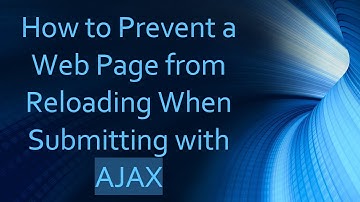 How to Prevent a Web Page from Reloading When Submitting with AJAX