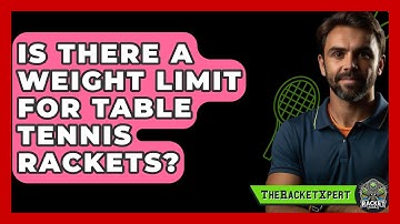 Is There A Weight Limit For Table Tennis Rackets? - The Racket Xpert