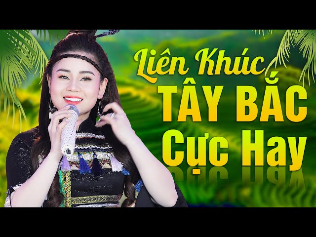 Liên Khúc Tây Bắc AI NGHE CŨNG MÊ - Nhạc Vùng Cao Tây Bắc Gặp Nhau Giữa Rừng Mơ, Inh Lả Ơi, Xuân Núi class=