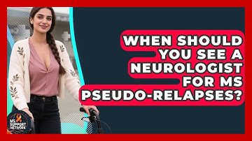 When Should You See A Neurologist For MS Pseudo-relapses? - MS Support Network