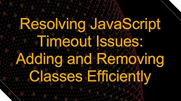 Resolving JavaScript Timeout Issues: Adding and Removing Classes Efficiently