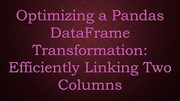 Optimizing a Pandas DataFrame Transformation: Efficiently Linking Two Columns