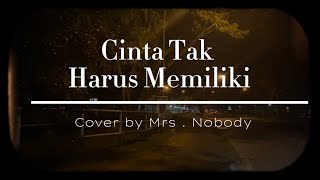 Cinta tak harus memiliki  cover by Mrs Nobody