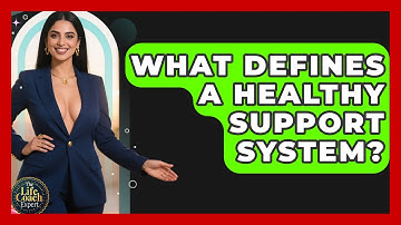 What Defines A Healthy Support System? - The Life Coach Expert