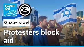 Gaza: why are Israeli protesters blocking humanitarian aid for Gaza? • The Observers - France 24
