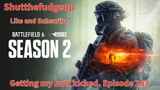 Battlefield 6, Season 2, Getting my butt kicked. Episode 263. @ShutTheFudgeUp0