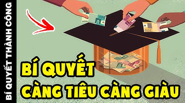 Tại Sao Người Càng Biết TIÊU TIỀN Thì Càng GIÀU CÓ, Còn Người Càng TIẾT KIỆM  Lại Càng NGHÈO KHÓ?