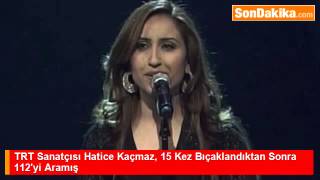 TRT Sanatçısı Hatice Kaçmaz, 15 Kez Bıçaklandıktan Sonra 112’yi Aramış Resimi