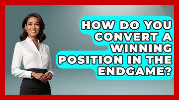How Do You Convert A Winning Position In The Endgame? - The Chess Codex