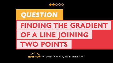 Find the GRADIENT of a STRAIGHT LINE joining two points
