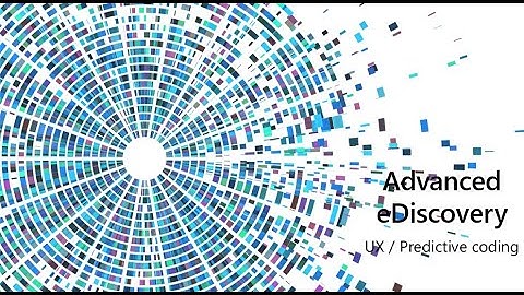 Advanced eDiscovery - Predictive Coding and UX changes
