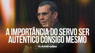 A importância do servo ser autêntico consigo mesmo - Pr. Cláudio Gama