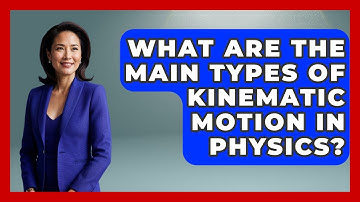 What Are the Main Types of Kinematic Motion in Physics? - Mechanical Engineering Explained