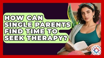 How Can Single Parents Find Time To Seek Therapy? - Single Parent Support Hub
