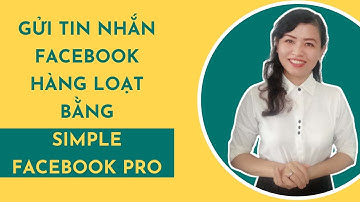 Gửi tin nhắn Mesenger Tự động bằng Simple Facebook Pro mới nhất