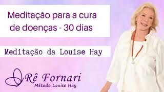 Meditação para cura de doenças físicas e emocionais  Louise Hay