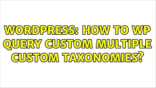 Wordpress: How to WP Query custom multiple custom taxonomies?