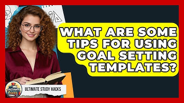 What Are Some Tips For Using Goal Setting Templates? - Ultimate Study Hacks