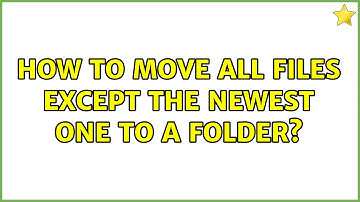 How to move all files except the newest one to a folder?