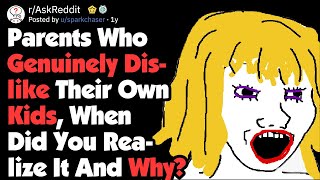 Parents Who Genuinely Dislike Their Own Kids, Why? (AskReddit)