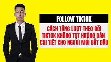Cách Tăng Lượt Theo Dõi TikTok Không Tụt Hướng Dẫn Chi Tiết Cho Người Mới Bắt Đầu
