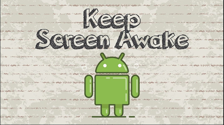 Awake và screen on trong android là gì năm 2024