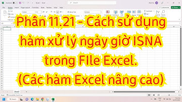 Phần 11.21 - Cách sử dụng hàm xử lý ngày giờ ISNA trong FIle Excel.(Các hàm Excel nâng cao)
