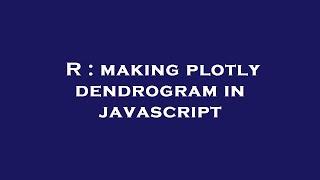 R : making plotly dendrogram in javascript