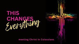 This Changes Everything: Jesus plus Nothing Equals Everything (Colossians 2)