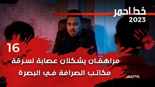 مراهقان يشكلان عصابة سطو مسلح لسرقة مكاتب الصرافة في البصرة - خط احمر م٦ - الحلقة ١٦