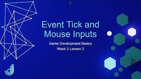 Game Development Basics - Week 2: Lesson 2 [ Unreal Engine Event Tick and Mouse Inputs ]
