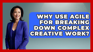 Why Use Agile For Breaking Down Complex Creative Work? - Directing Creative Success