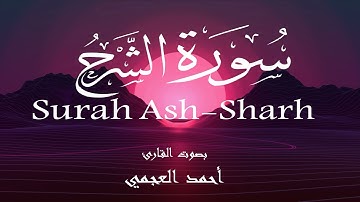 سورة الشرح - أحمد العجمي Surah Ash-Sharh - Ahmed Al-Ajmi