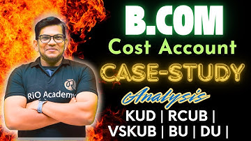 B.Com Cost account  | 3rd and 5th sem for KUD, RCUB, BU, Du, VSKUB, | Case study Analysis
