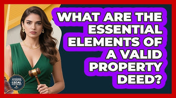 What Are The Essential Elements Of A Valid Property Deed? - Avoiding Common Legal Mistakes