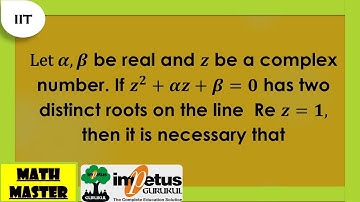 Let α, β be real and z be a complex number. If z^2+αz+β=0 has two distinct roots on the line  Re z=1