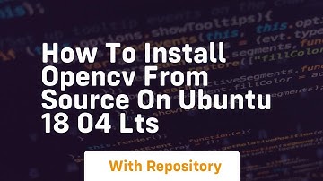 How to install opencv from source on ubuntu 18 04 lts