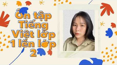 Bài ôn tập hè lớp 1 lên lớp 2 hay năm 2024